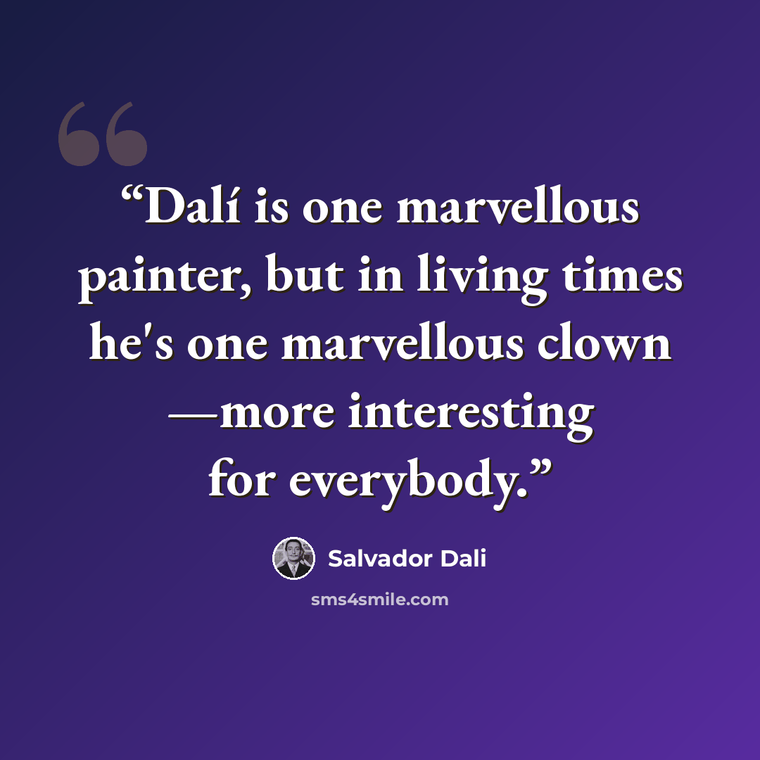 “Dalí is one marvellous painter, but in living times he's one marvellous clown —more interesting for everybody.” quote by Salvador Dalí