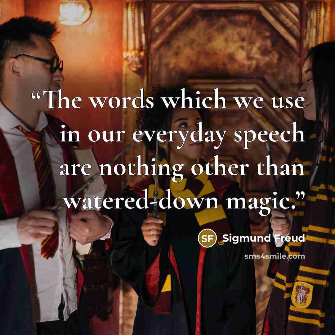 “The words which we use in our everyday speech are nothing other than watered-down magic.” quote by Sigmund Freud