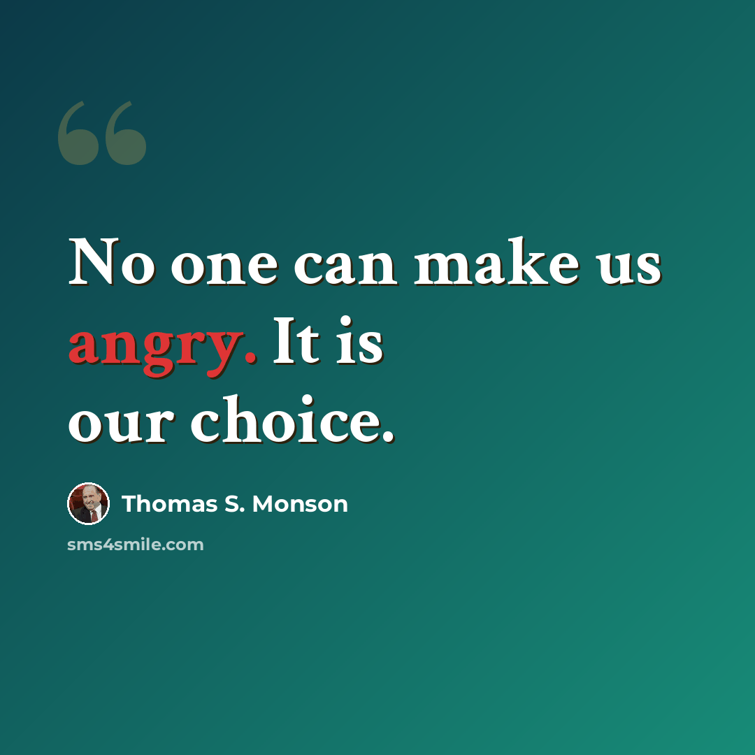 “No one can make us angry. It is our choice.” quote by Thomas S. Monson