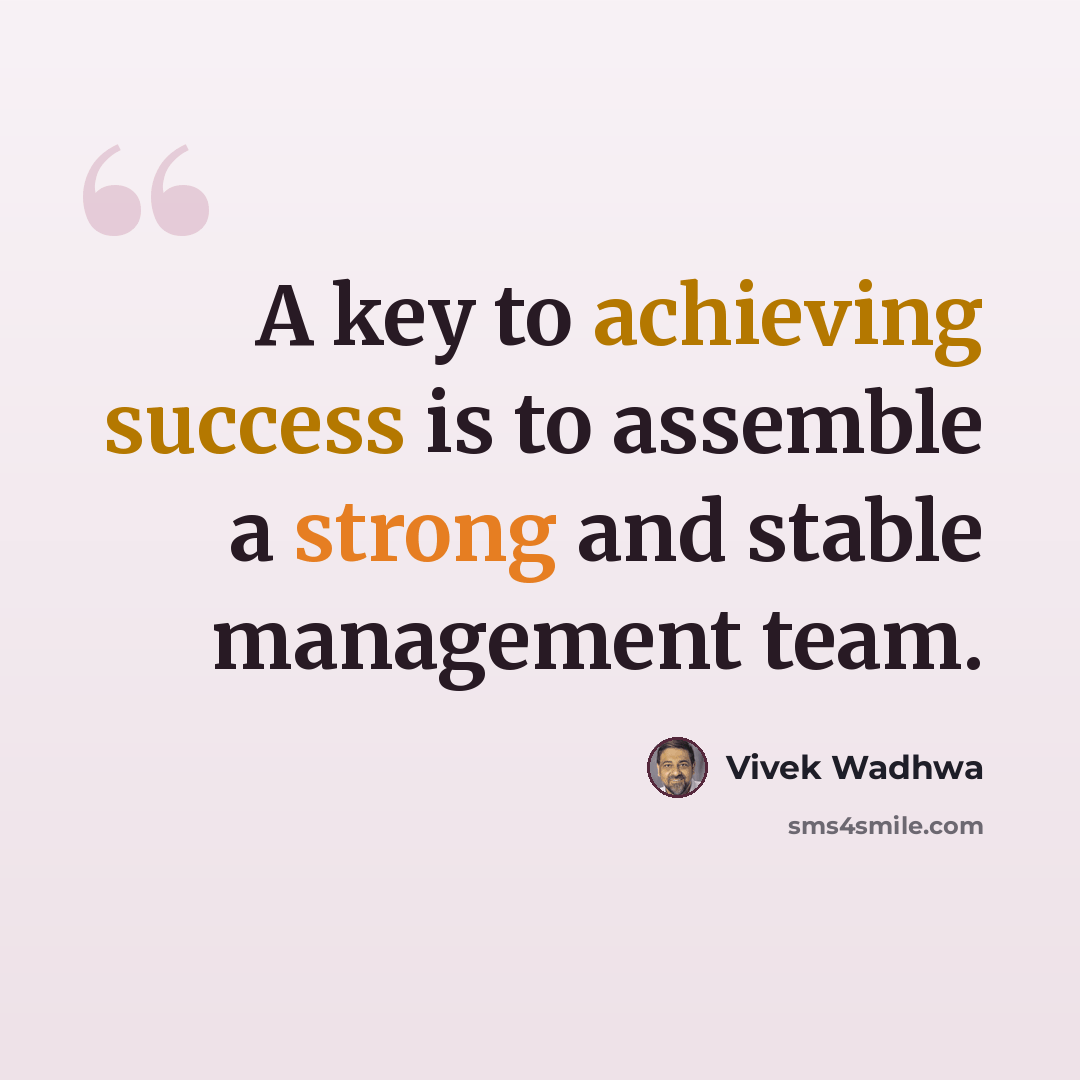“A key to achieving success is to assemble a strong and stable management team.” quote by Vivek Wadhwa