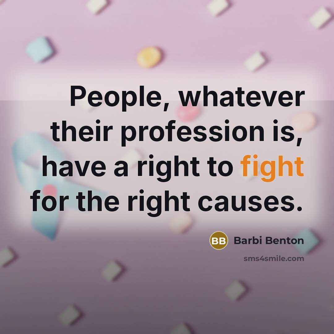 “People, whatever their profession is, have a right to fight for the right causes.” quote by Barbi Benton