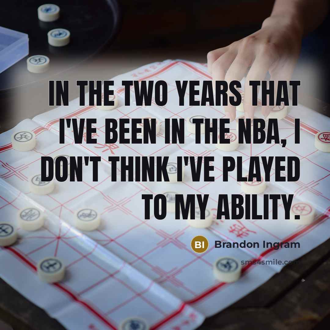 “In the two years that I've been in the NBA, I don't think I've played to my ability.” quote by Brandon Ingram