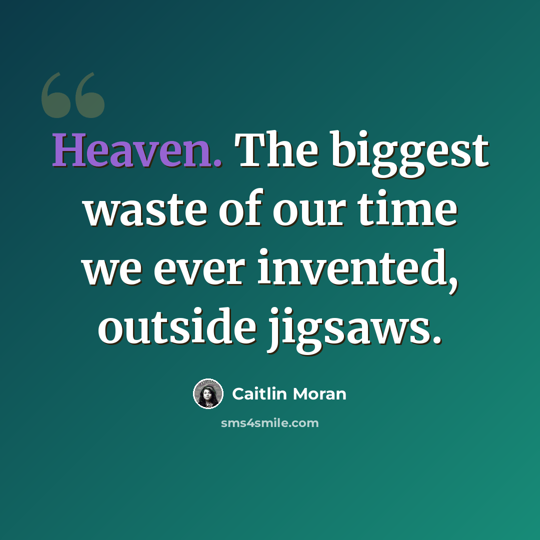 “Heaven. The biggest waste of our time we ever invented, outside jigsaws.” quote by Caitlin Moran