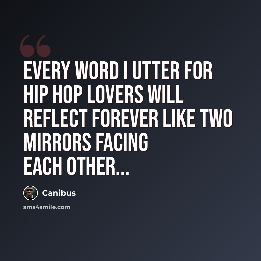 “Every word I utter for hip hop lovers Will reflect forever like two mirrors facing each other...” quote by Canibus