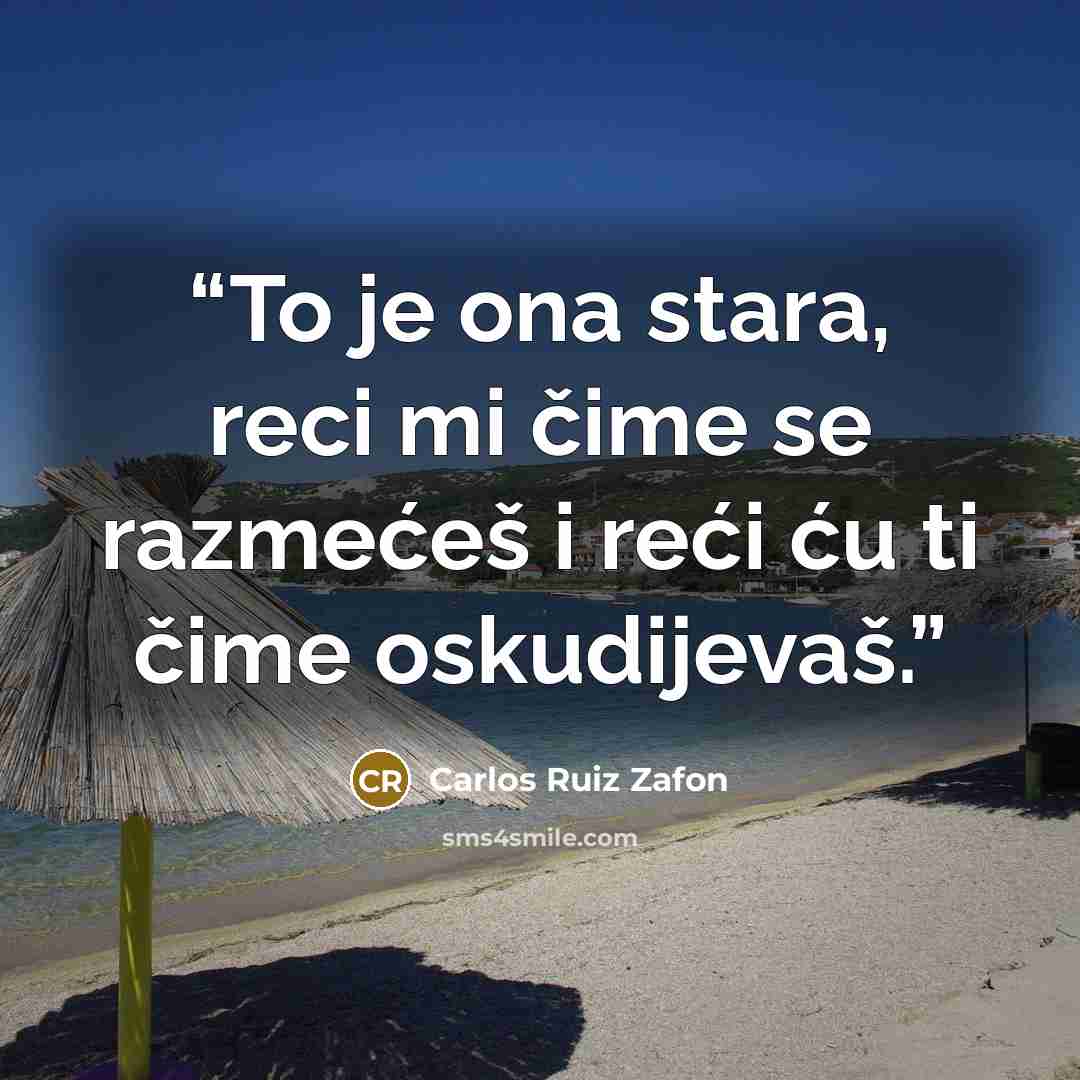 “To je ona stara, reci mi čime se razmećeš i reći ću ti čime oskudijevaš.” quote by Carlos Ruiz Zafón