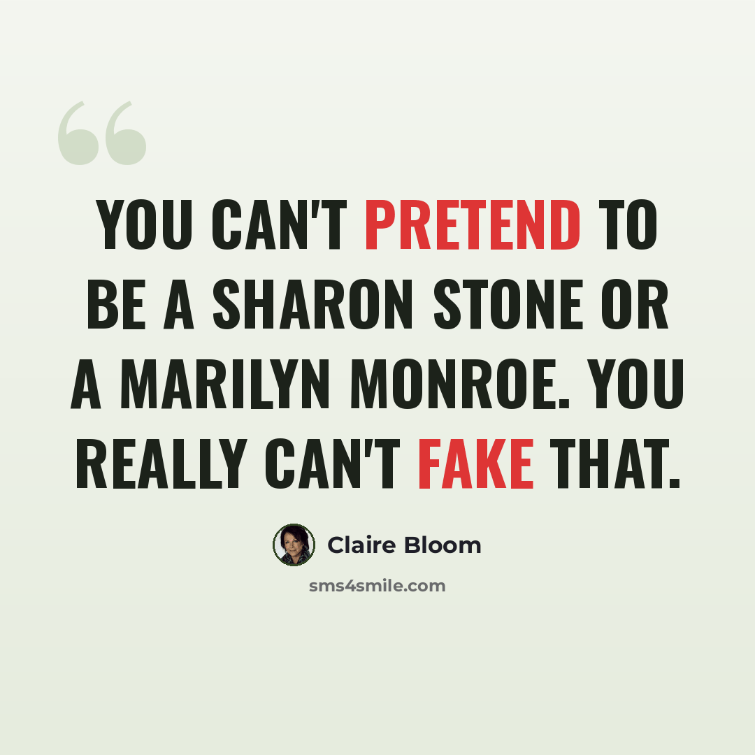 “You can't pretend to be a Sharon Stone or a Marilyn Monroe. You really can't fake that.” quote by Claire Bloom