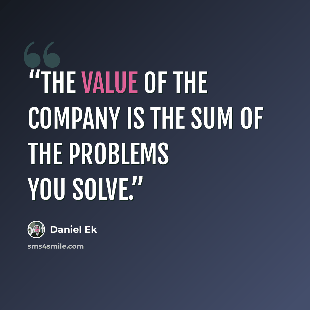 “The Value of the company is the sum of the problems you solve.” quote by Daniel EK