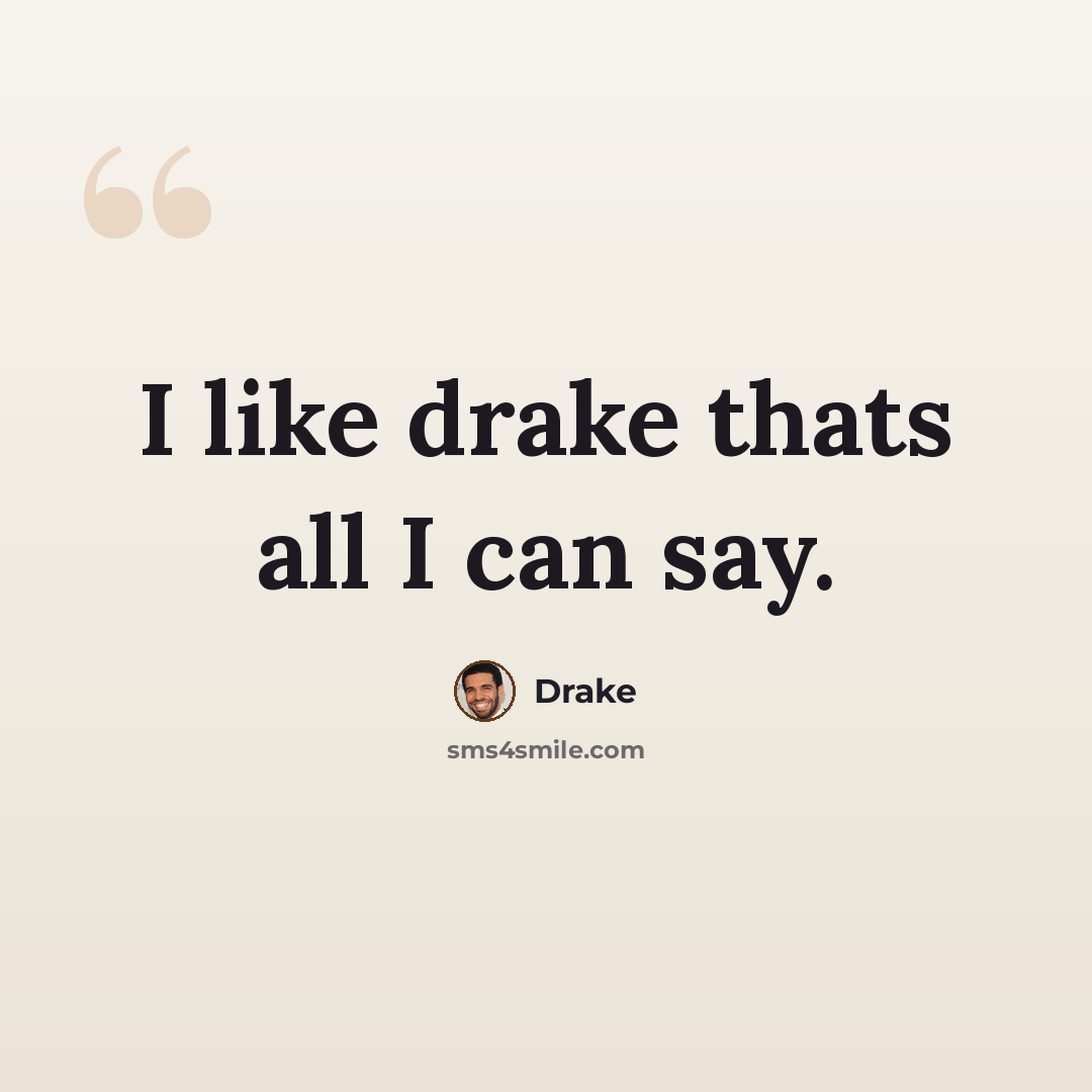 “I like drake thats all I can say.” quote by Drake