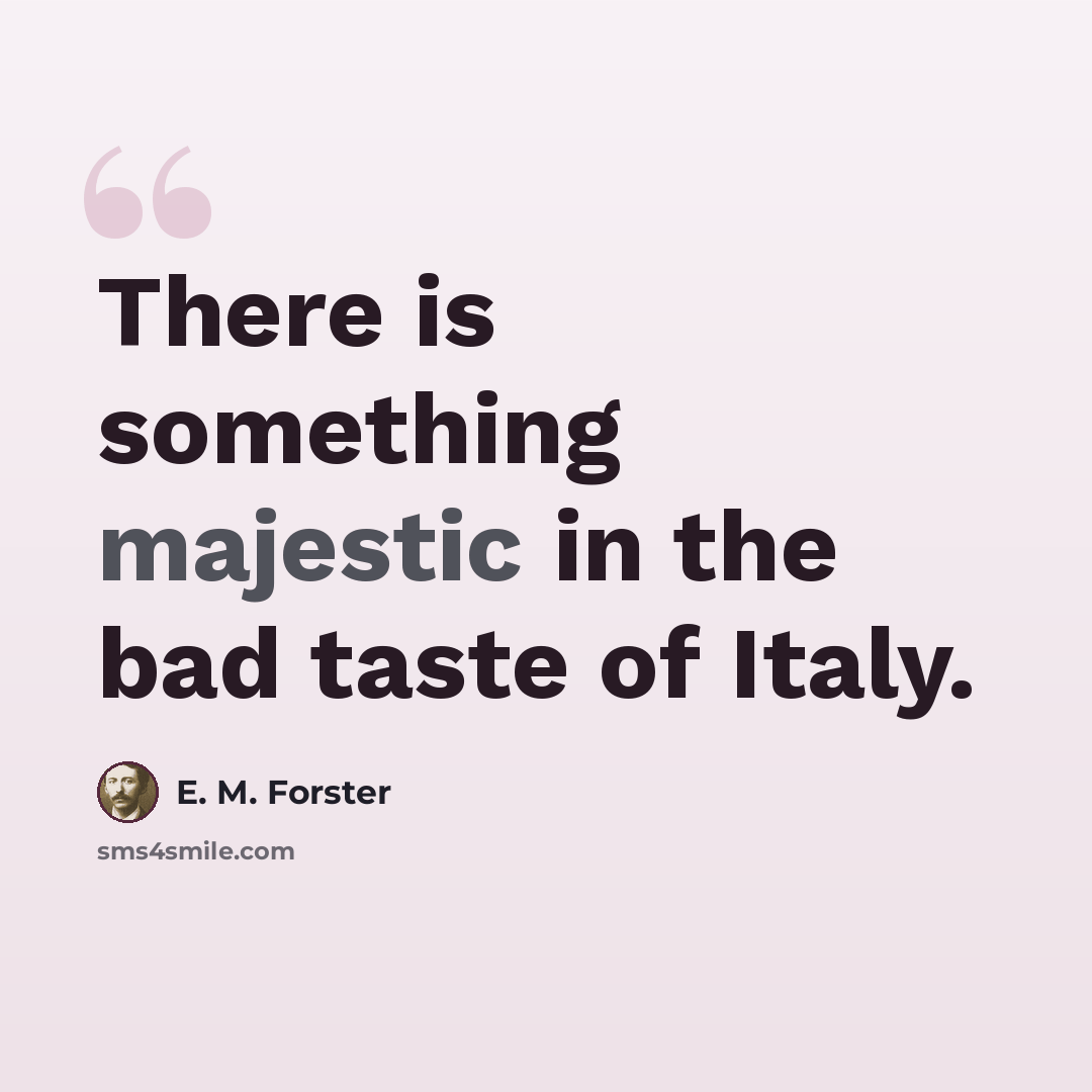 “There is something majestic in the bad taste of Italy.” quote by E. M. Forster