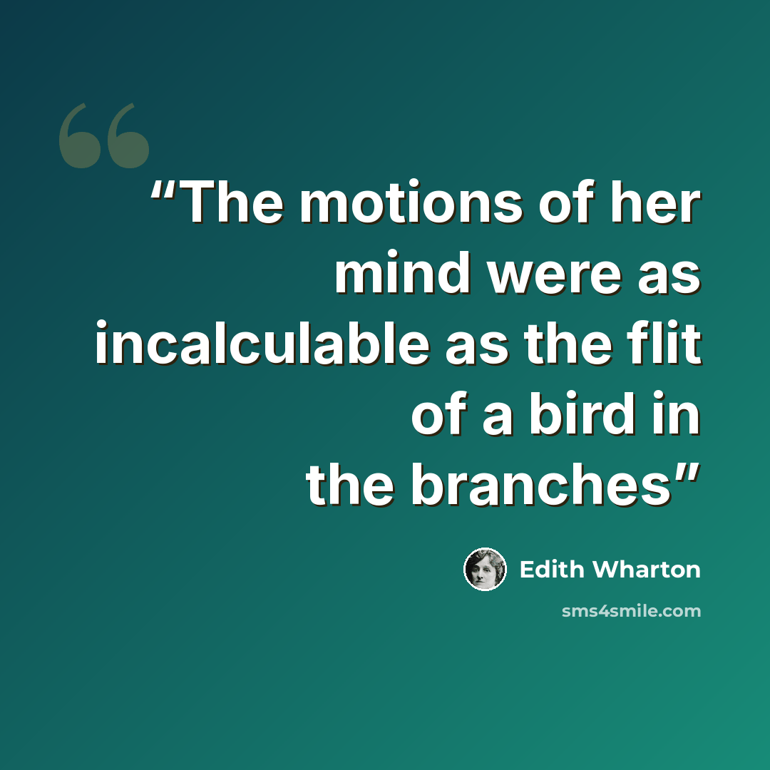 “The motions of her mind were as incalculable as the flit of a bird in the branches” quote by Edith Wharton