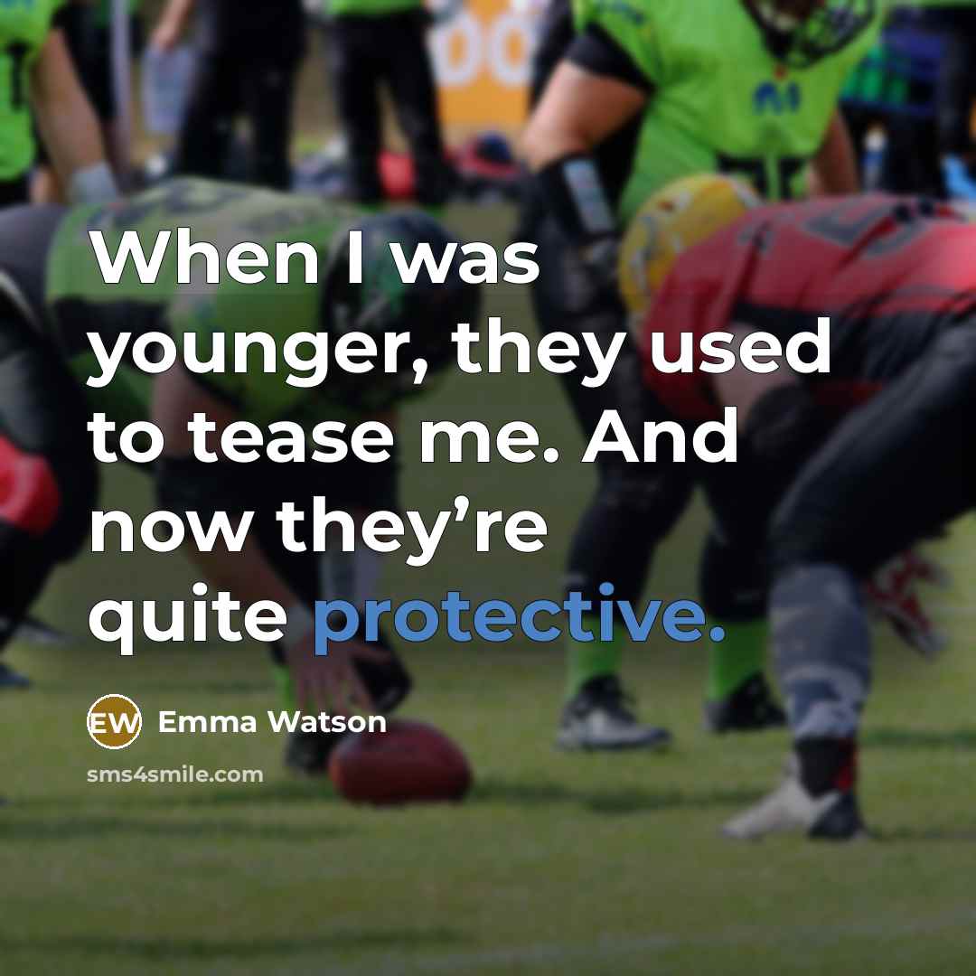 “When I was younger, they used to tease me. And now they’re quite protective.” quote by Emma Watson