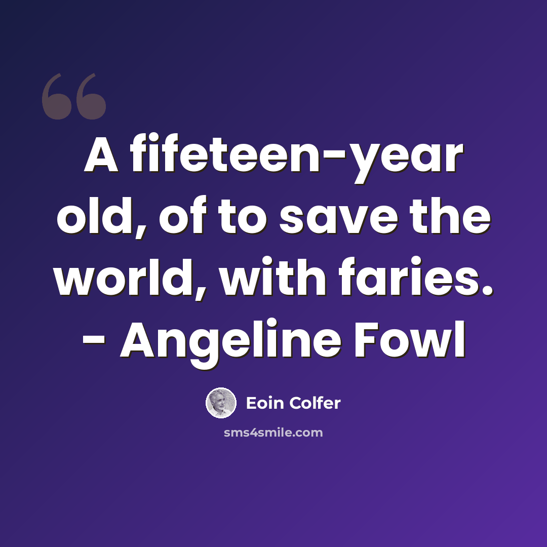 “A fifeteen-year old, of to save the world, with faries. - Angeline Fowl” quote by Eoin Colfer