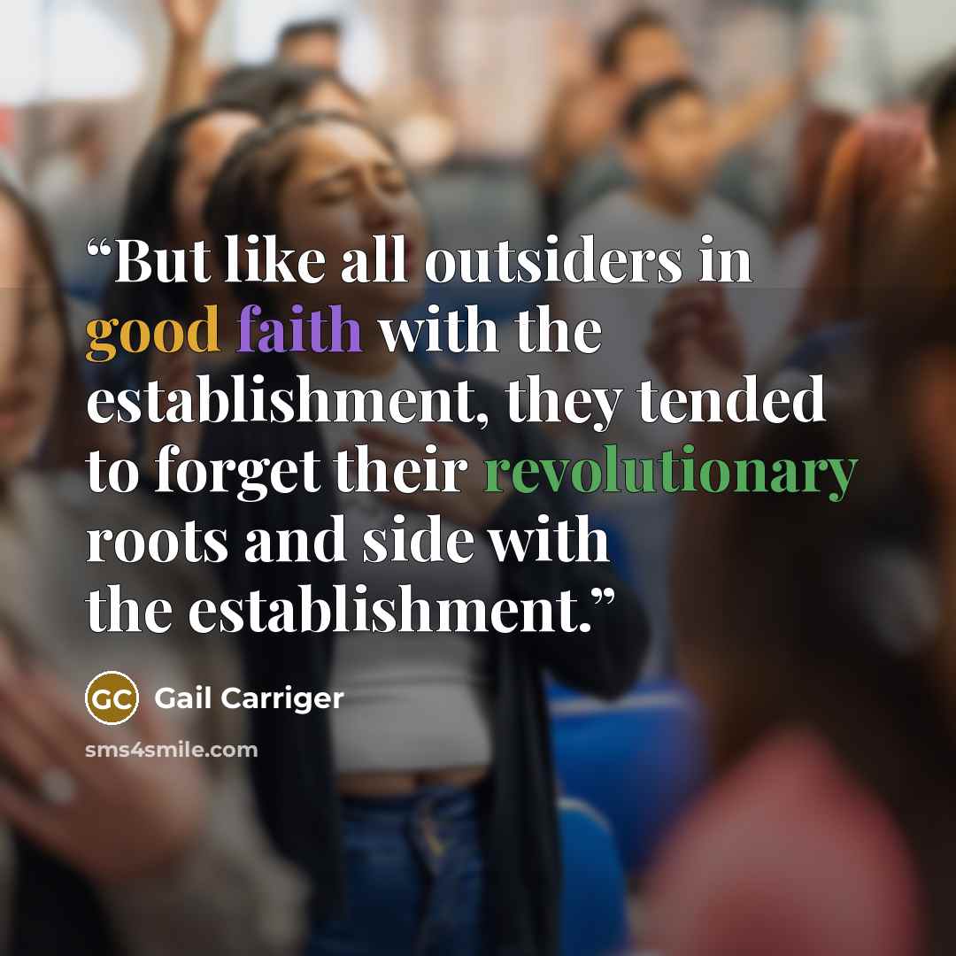 “But like all outsiders in good faith with the establishment, they tended to forget their revolutionary roots and side with the establishment.” quote by Gail Carriger