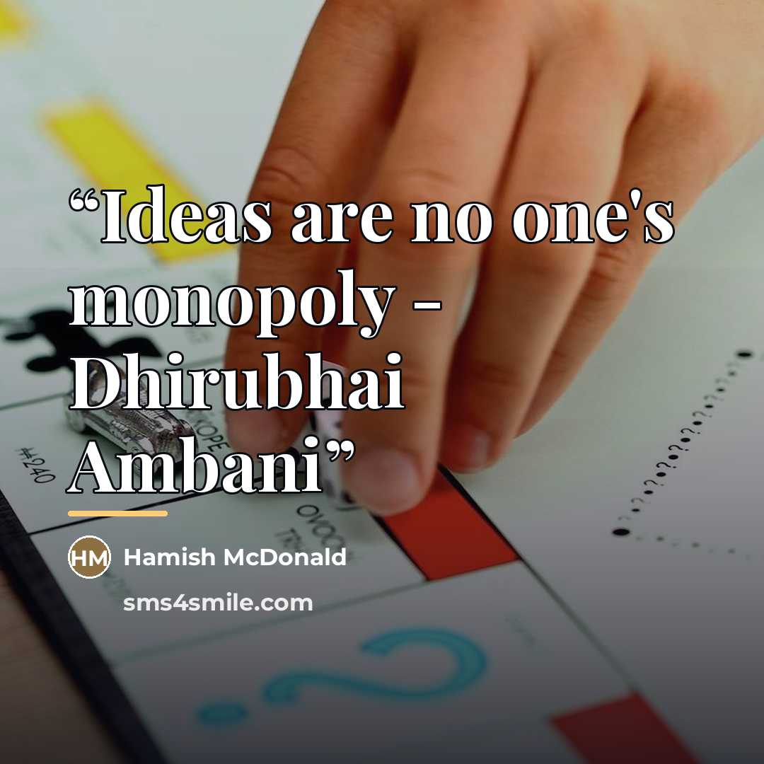 “Ideas are no one's monopoly - Dhirubhai Ambani” quote by Hamish McDonald