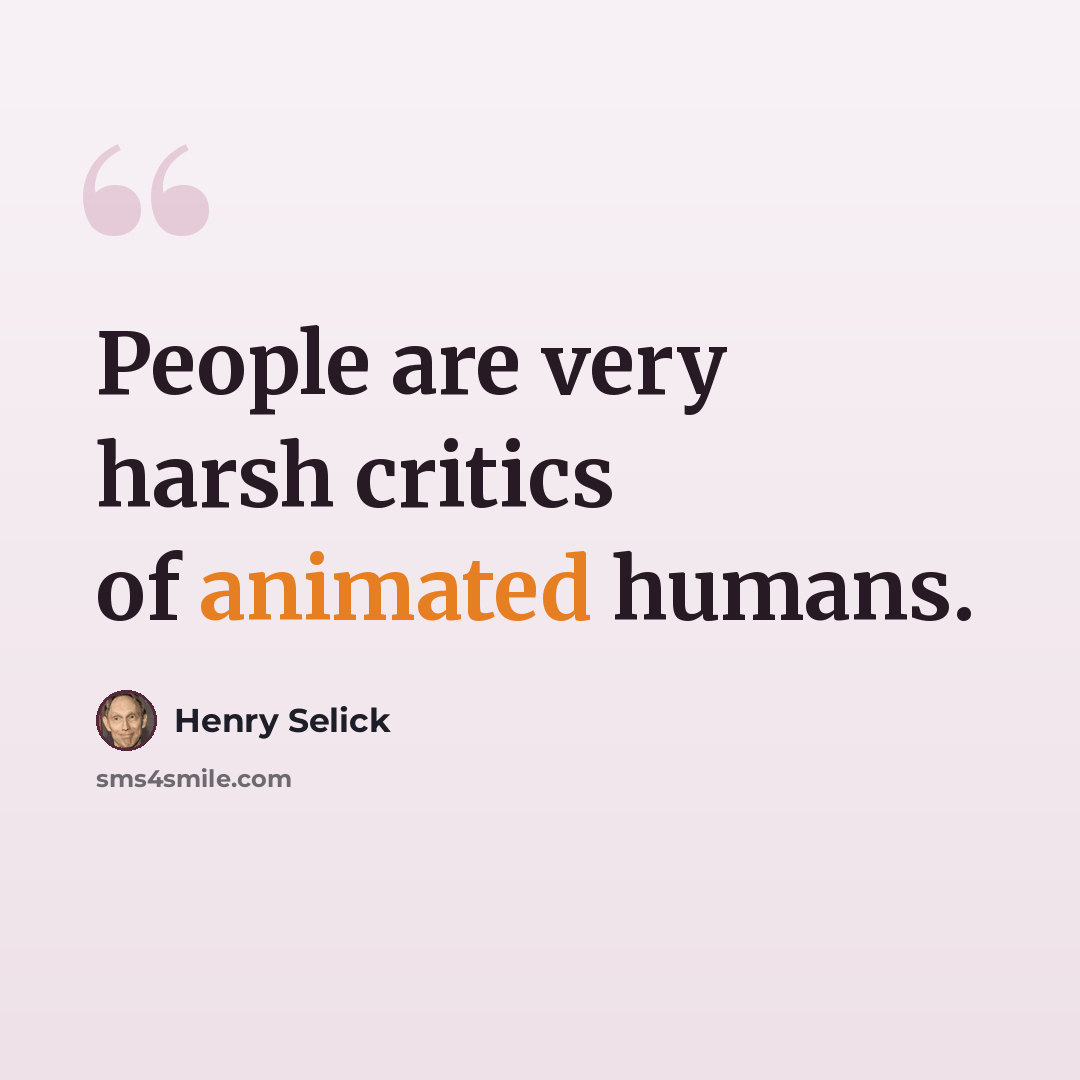 “People are very harsh critics of animated humans.” quote by Henry Selick
