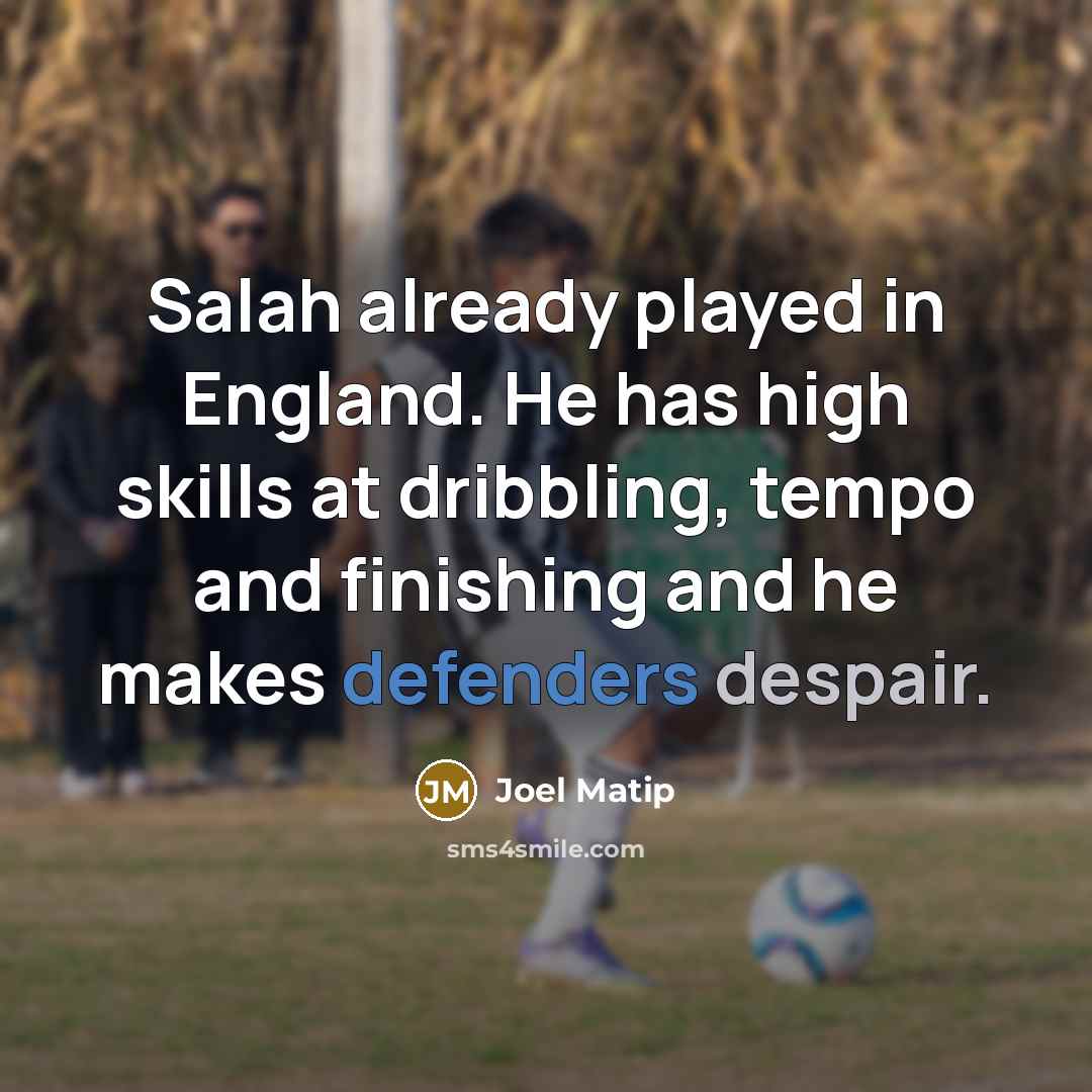 “Salah already played in England. He has high skills at dribbling, tempo and finishing and he makes defenders despair.” quote by Joel Matip