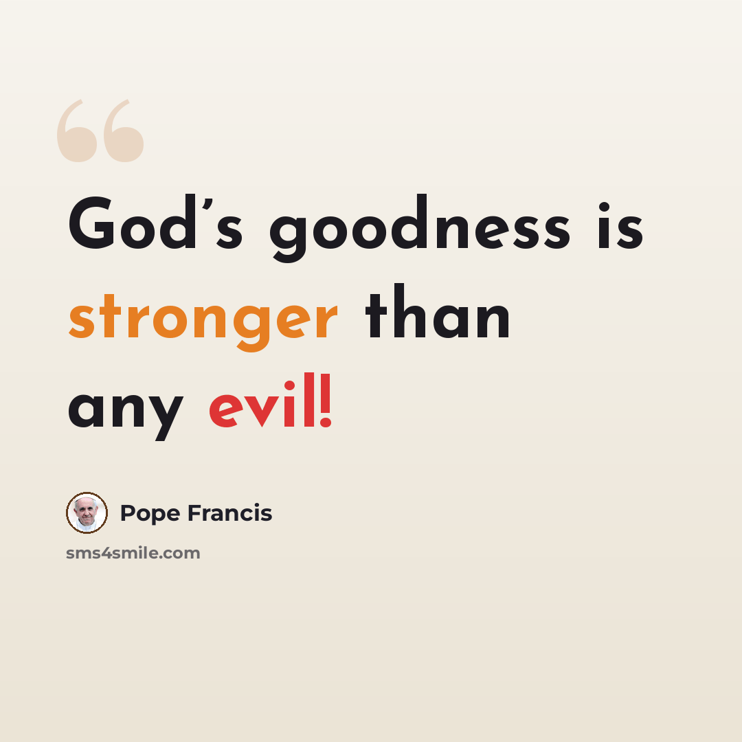 “God’s goodness is stronger than any evil!” quote by Pope Francis