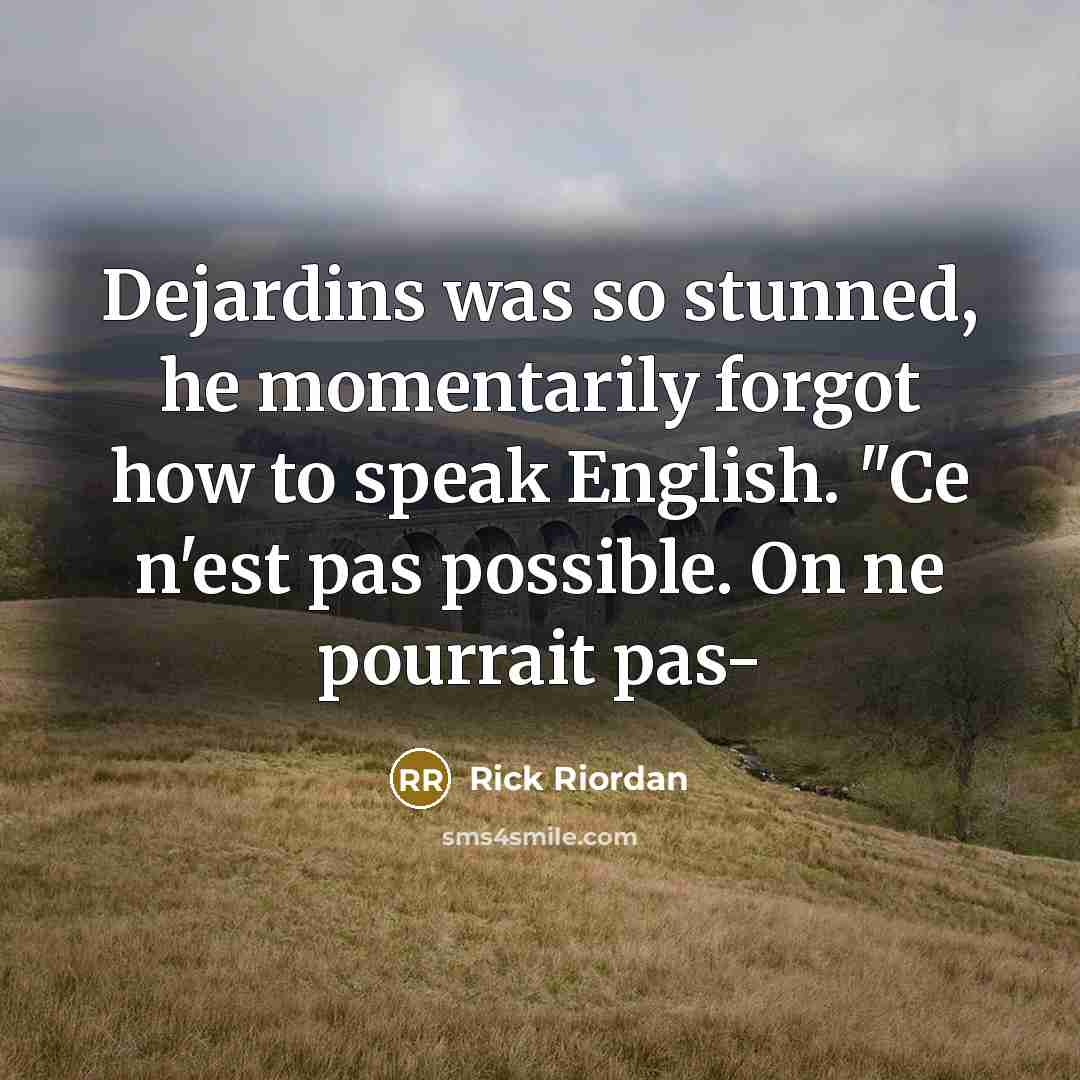 “Dejardins was so stunned, he momentarily forgot how to speak English. "Ce n'est pas possible. On ne pourrait pas-” quote by Rick Riordan