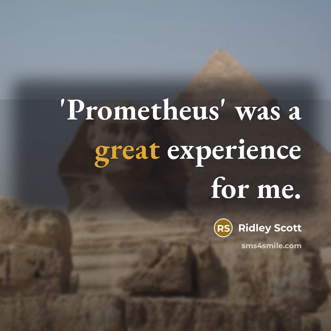 “'Prometheus' was a great experience for me.” quote by Ridley Scott