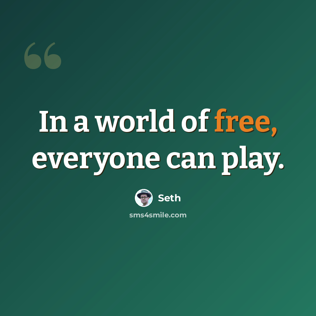 “In a world of free, everyone can play.” quote by Seth