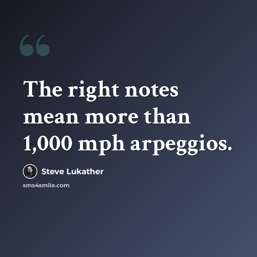 “The right notes mean more than 1,000 mph arpeggios.” quote by Steve Lukather