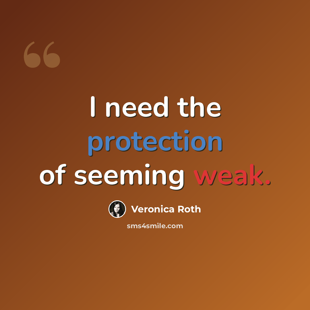 “I need the protection of seeming weak.” quote by Veronica Roth