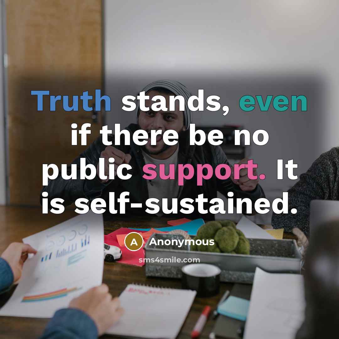 “Truth stands, even if there be no public support. It is self-sustained.” quote by Anonymous