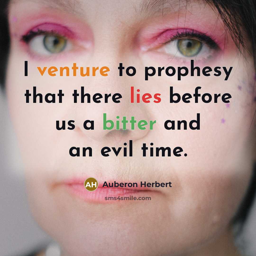 “I venture to prophesy that there lies before us a bitter and an evil time.” quote by Auberon Herbert