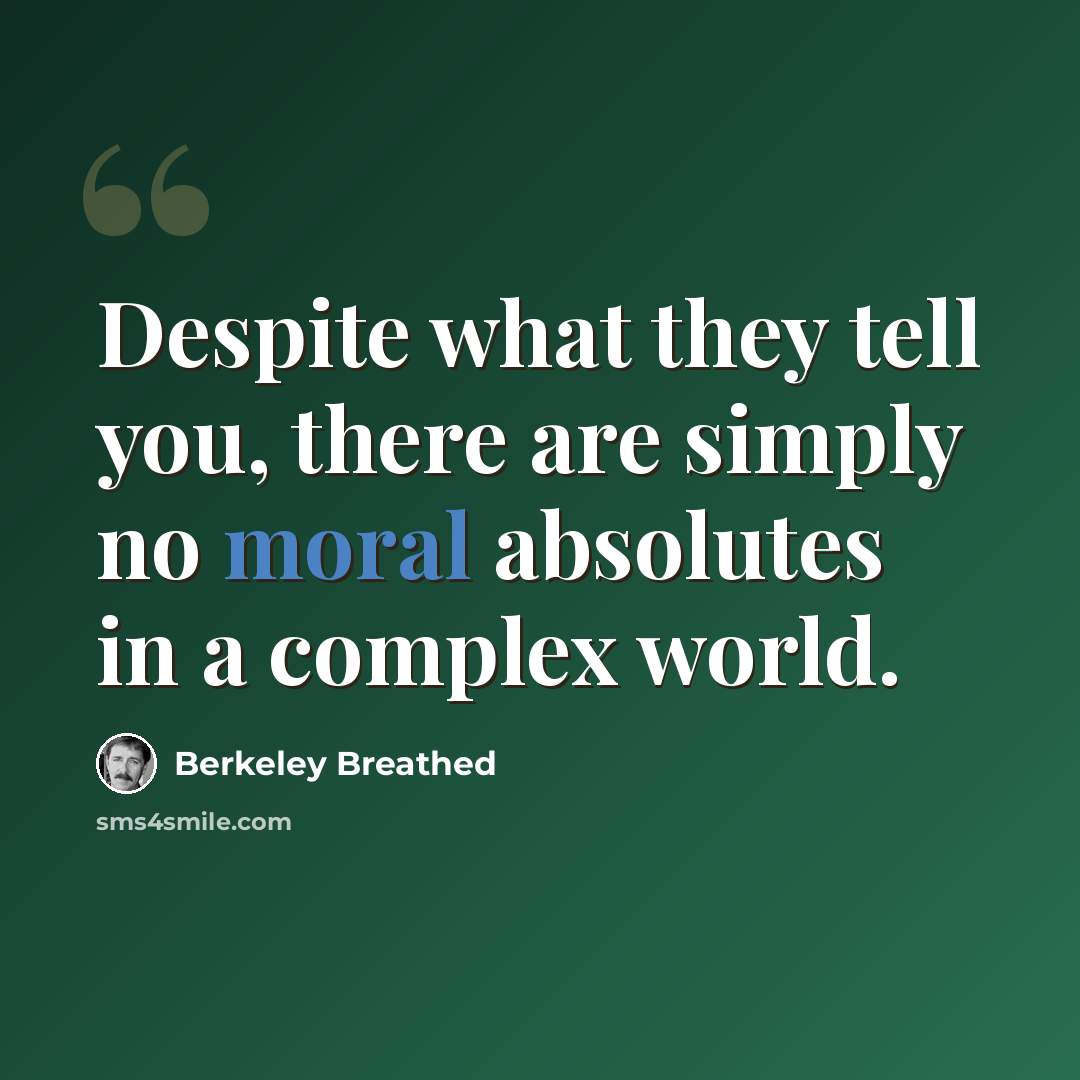 “Despite what they tell you, there are simply no moral absolutes in a complex world.” quote by Berkeley Breathed