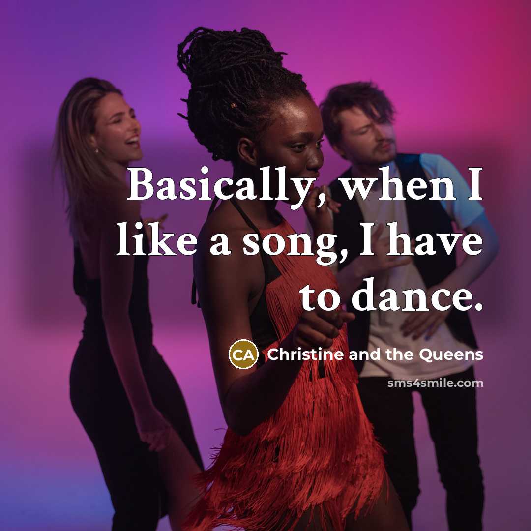“Basically, when I like a song, I have to dance.” quote by Christine and the Queens