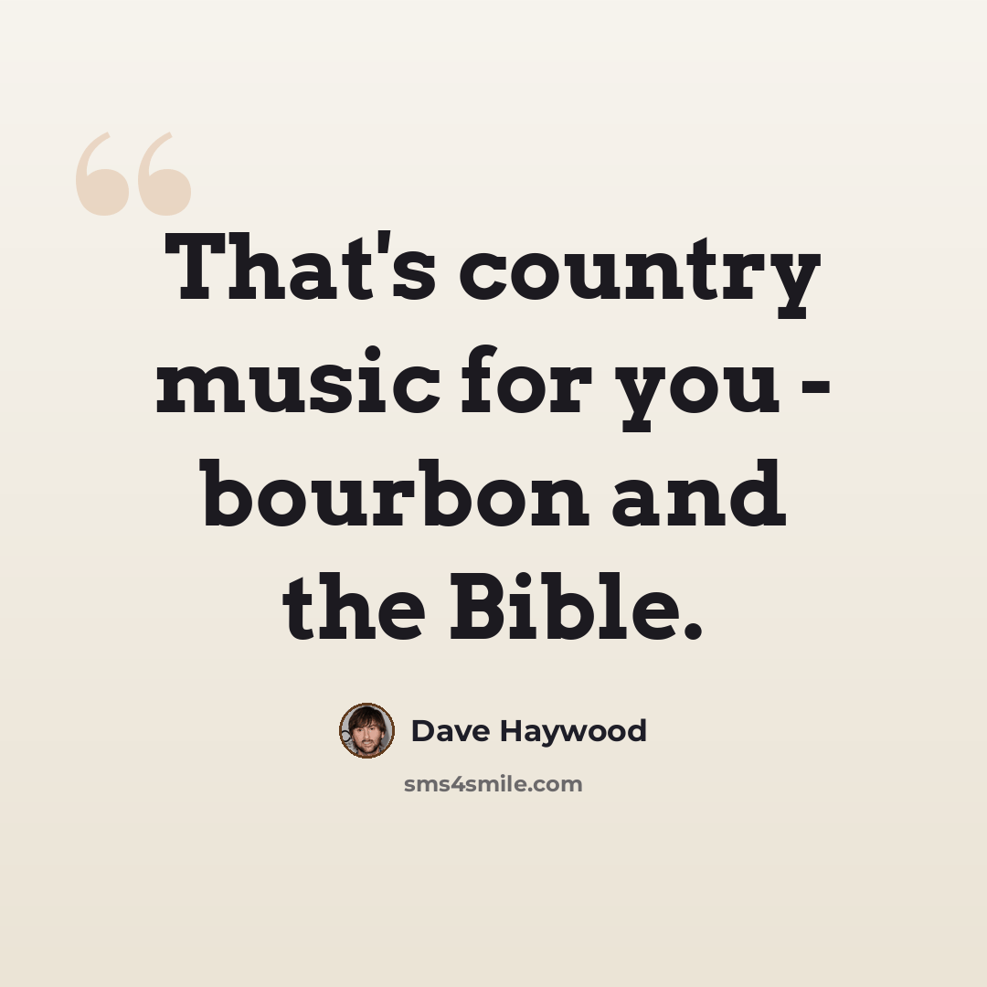 “That's country music for you - bourbon and the Bible.” quote by Dave Haywood