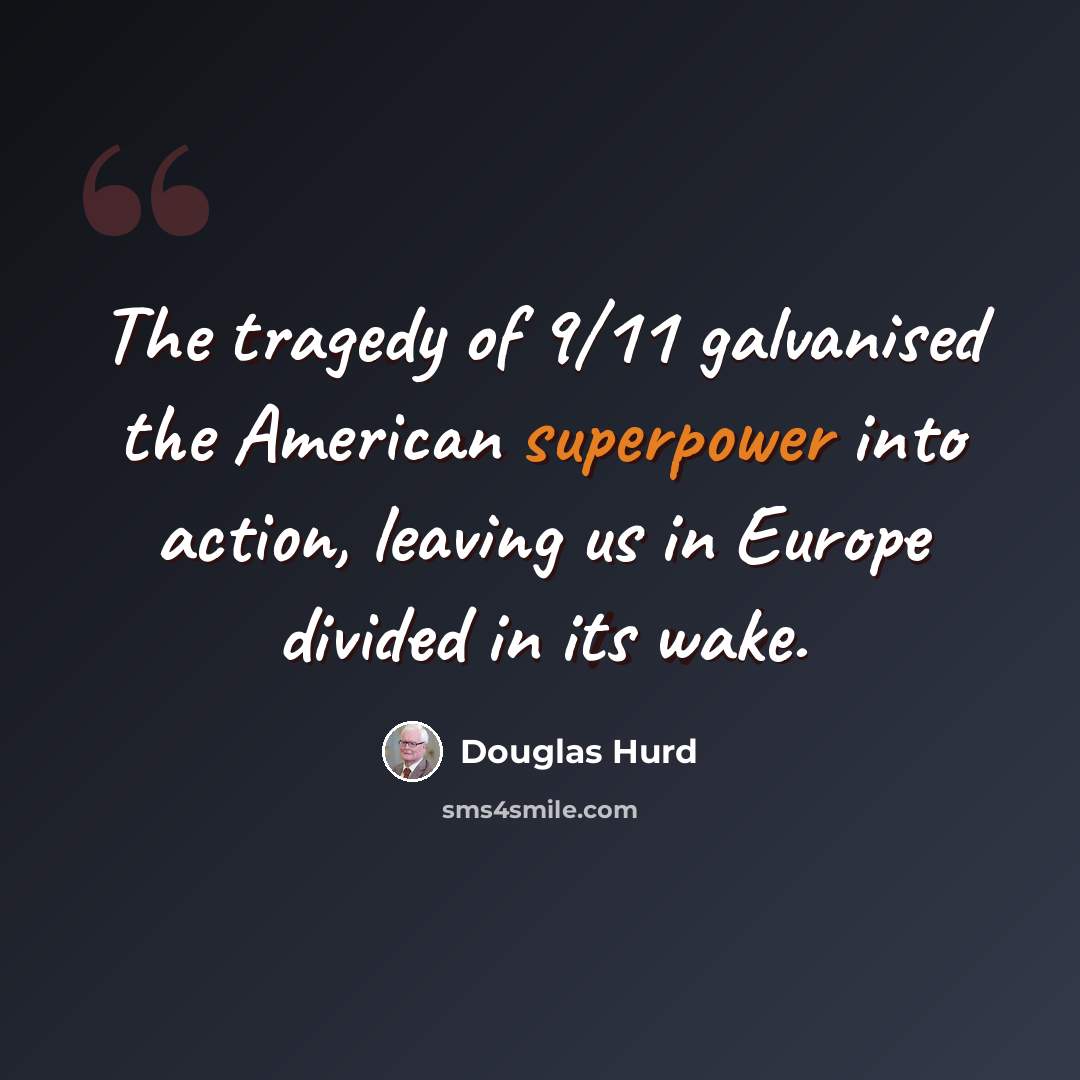 “The tragedy of 9/11 galvanised the American superpower into action, leaving us in Europe divided in its wake.” quote by Douglas Hurd