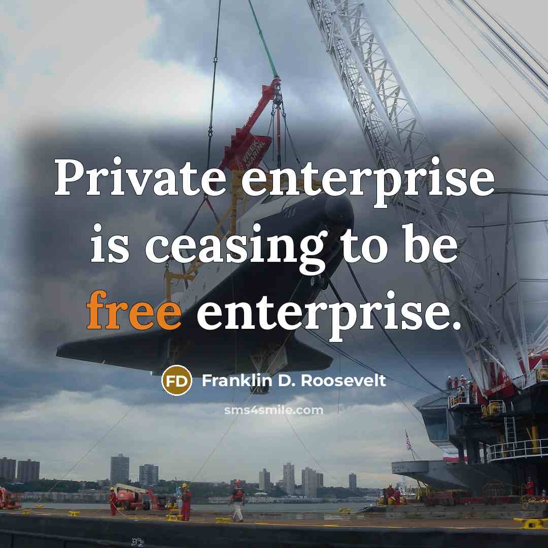 “Private enterprise is ceasing to be free enterprise.” quote by Franklin D. Roosevelt