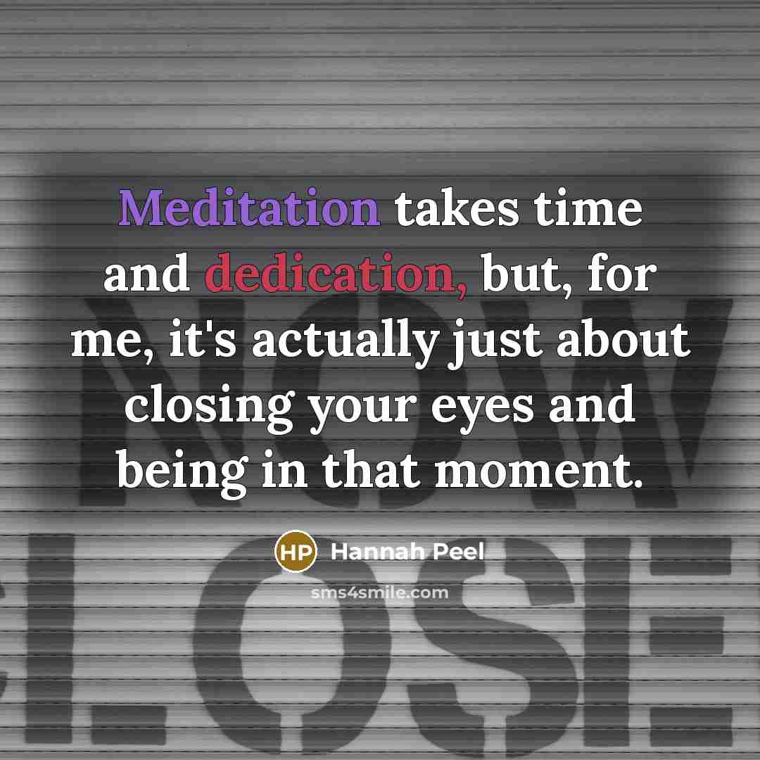 “Meditation takes time and dedication, but, for me, it's actually just about closing your eyes and being in that moment.” quote by Hannah Peel