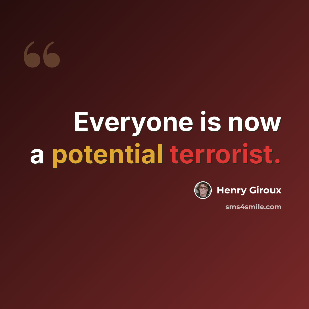 “Everyone is now a potential terrorist.” quote by Henry Giroux