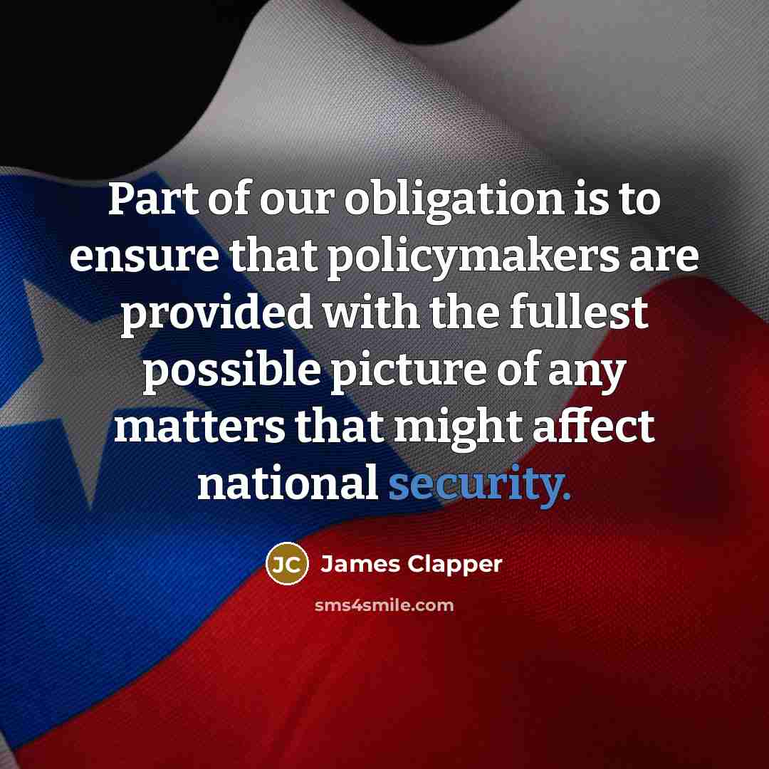 “Part of our obligation is to ensure that policymakers are provided with the fullest possible picture of any matters that might affect national security.” quote by James Clapper