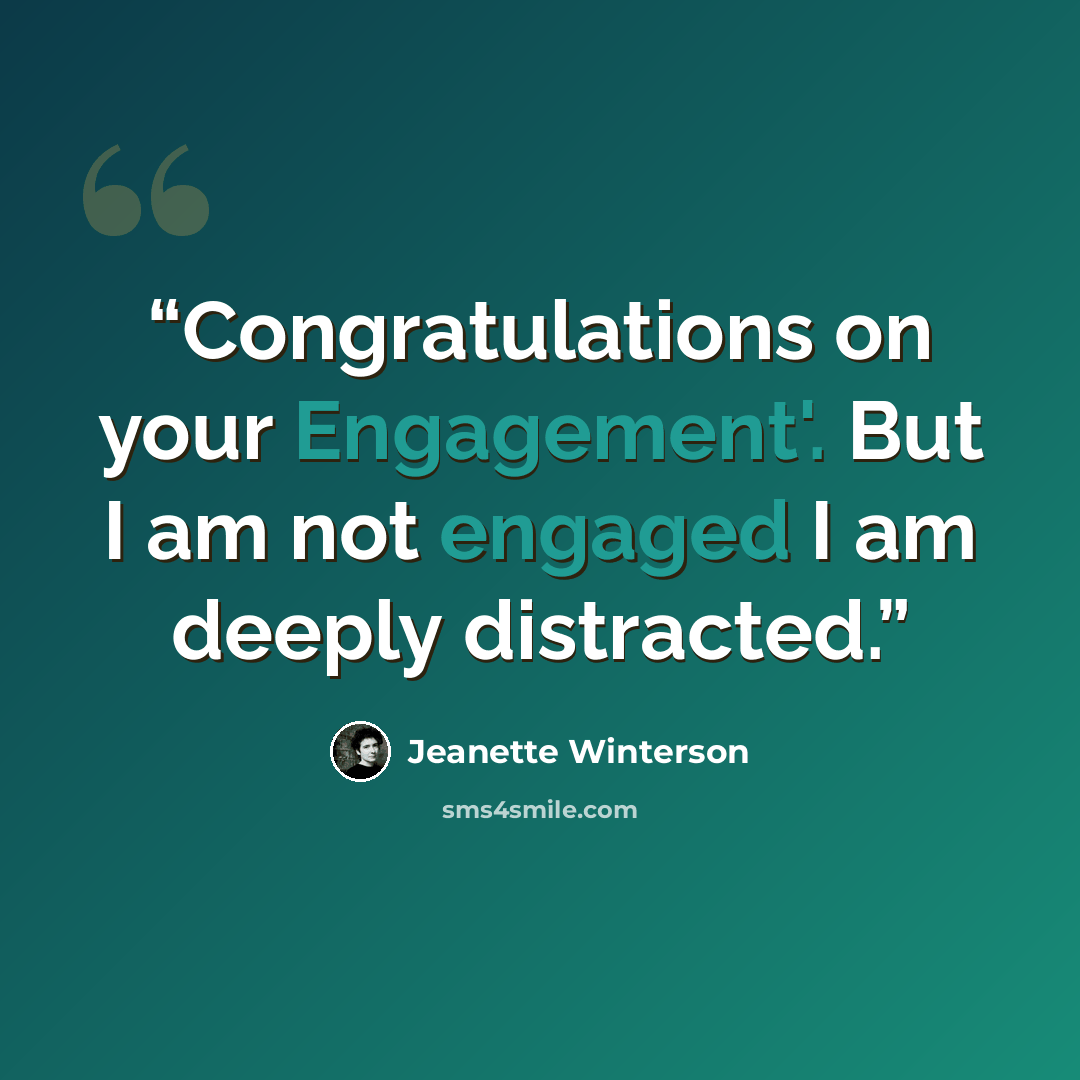 “Congratulations on your Engagement'. But I am not engaged I am deeply distracted.” quote by Jeanette Winterson