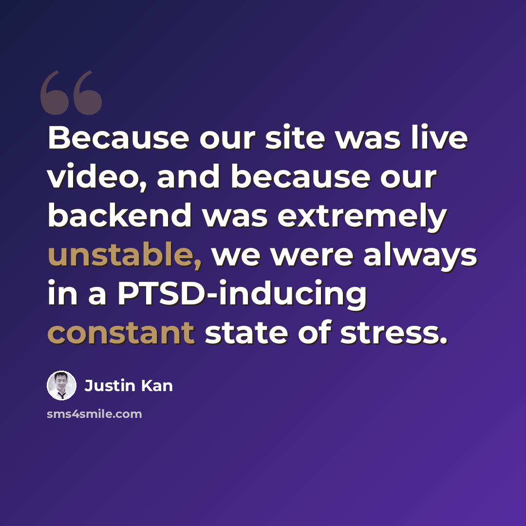 “Because our site was live video, and because our backend was extremely unstable, we were always in a PTSD-inducing constant state of stress.” quote by Justin Kan