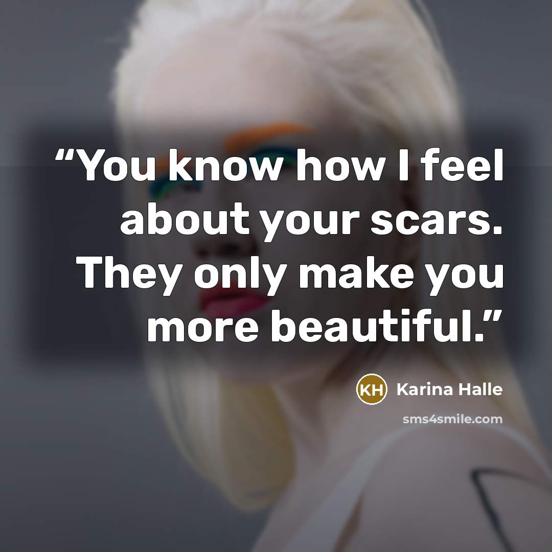 “You know how I feel about your scars. They only make you more beautiful.” quote by Karina Halle