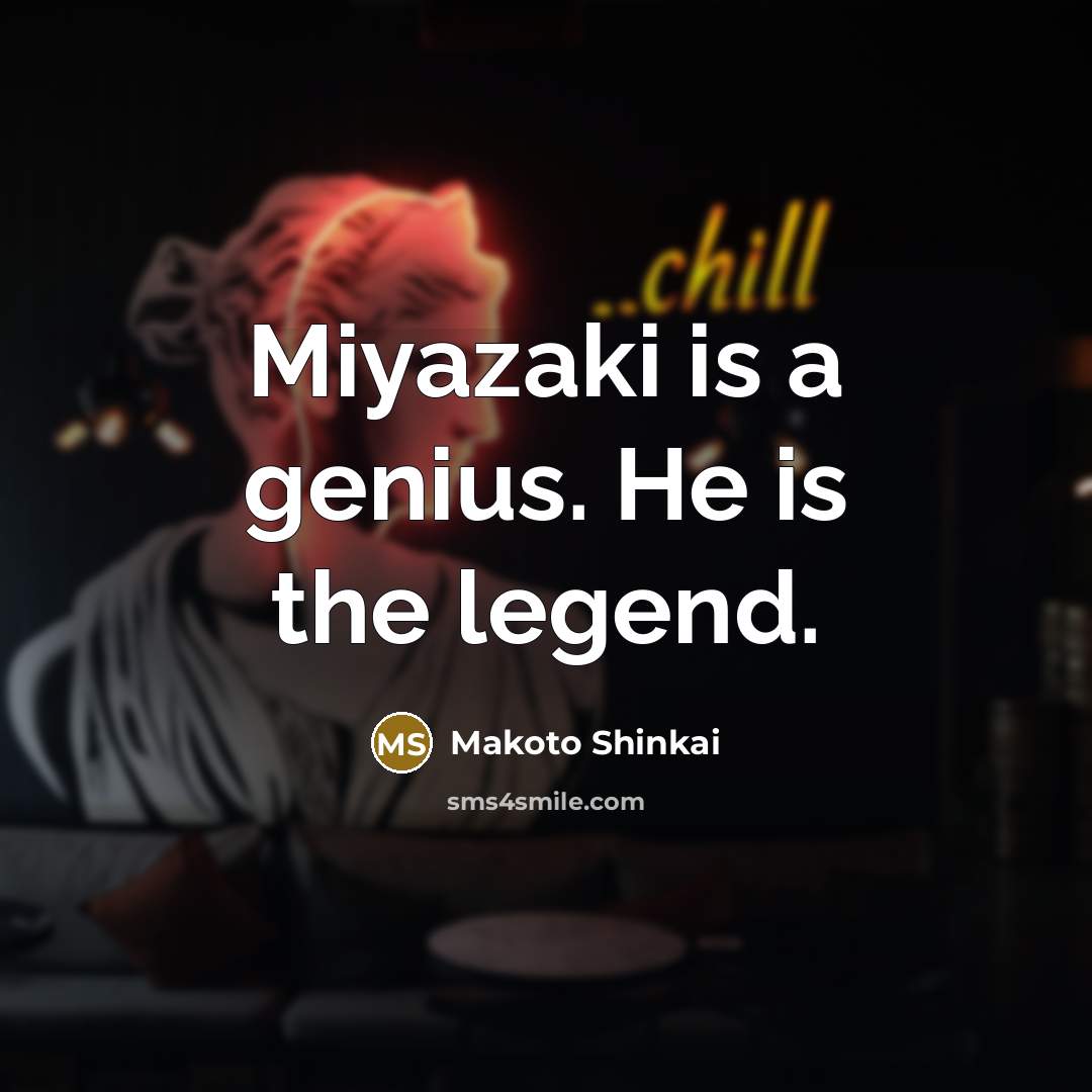 “Miyazaki is a genius. He is the legend.” quote by Makoto Shinkai