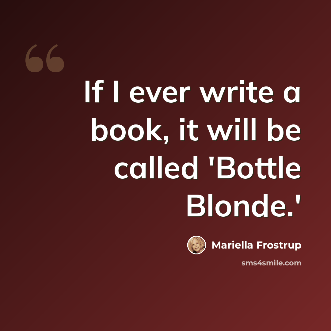 “If I ever write a book, it will be called 'Bottle Blonde.'” quote by Mariella Frostrup