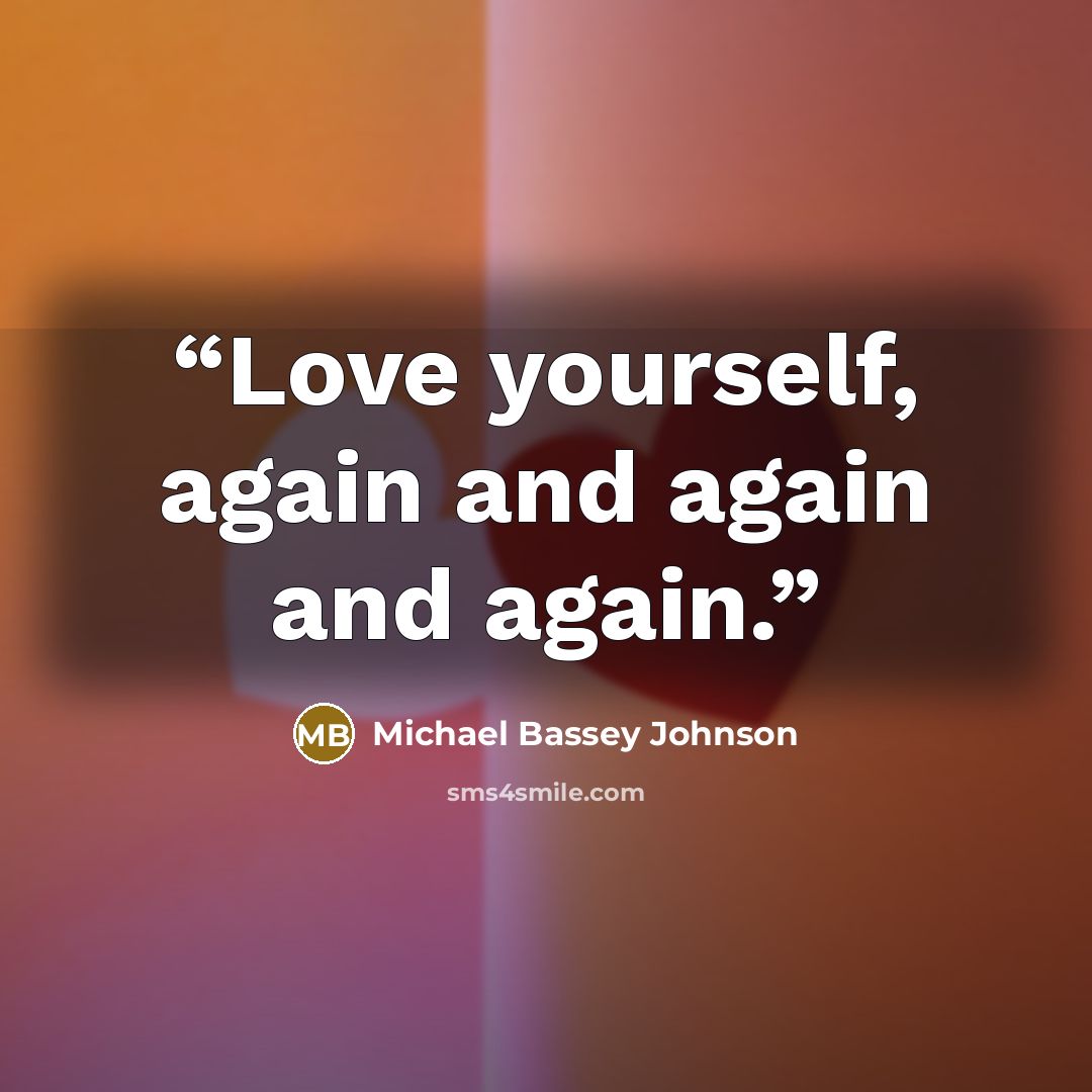 “Love yourself, again and again and again.” quote by Michael Bassey Johnson