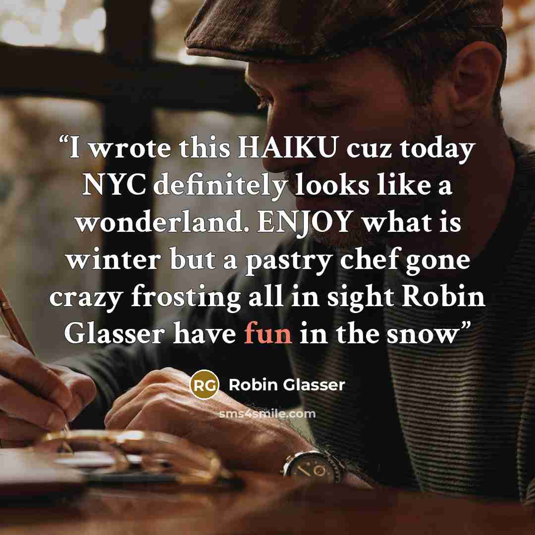 “I wrote this HAIKU cuz today NYC definitely looks like a wonderland. ENJOY what is winter but a pastry chef gone crazy frosting all in sight Robin Glasser have fun in the snow” quote by Robin Glasser