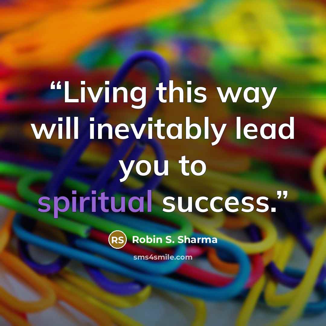 “Living this way will inevitably lead you to spiritual success.” quote by Robin S. Sharma