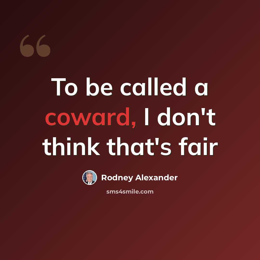 “To be called a coward, I don't think that's fair” quote by Rodney Alexander