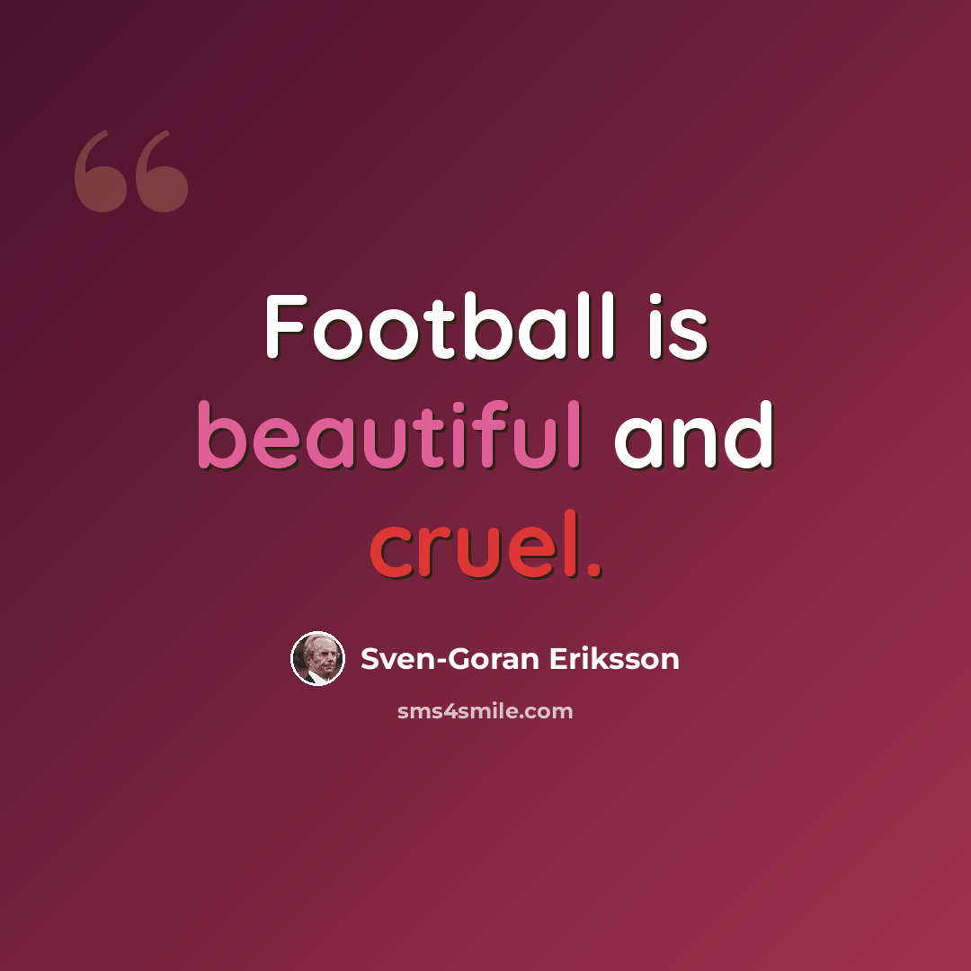 “Football is beautiful and cruel.” quote by Sven-Goran Eriksson