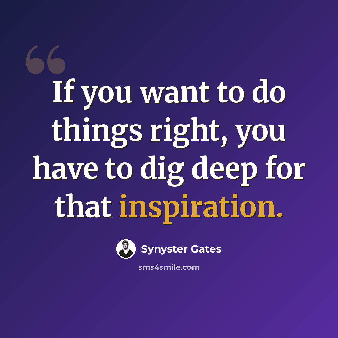 “If you want to do things right, you have to dig deep for that inspiration.” quote by Synyster Gates