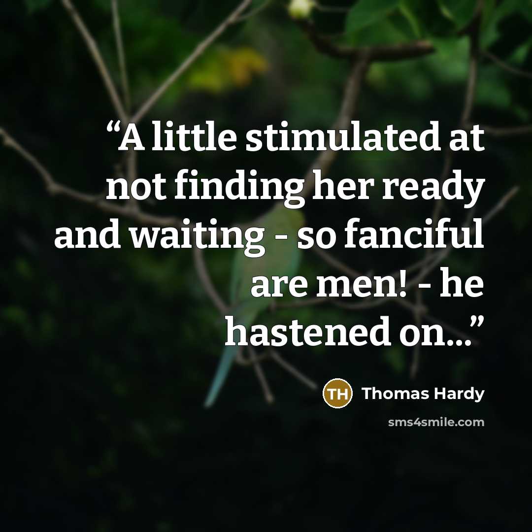 “A little stimulated at not finding her ready and waiting - so fanciful are men! - he hastened on...” quote by Thomas Hardy