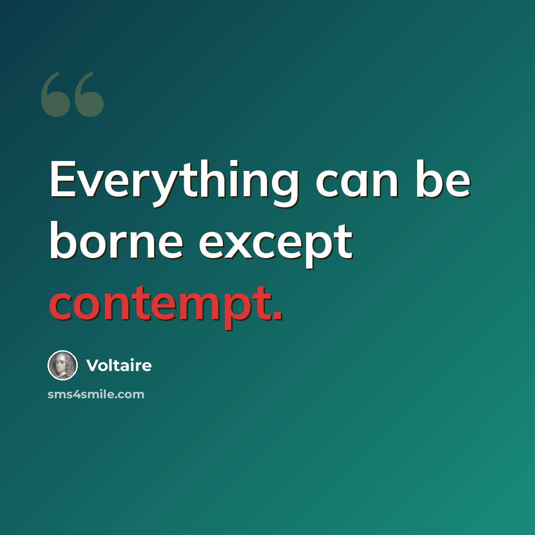 “Everything can be borne except contempt.” quote by Voltaire