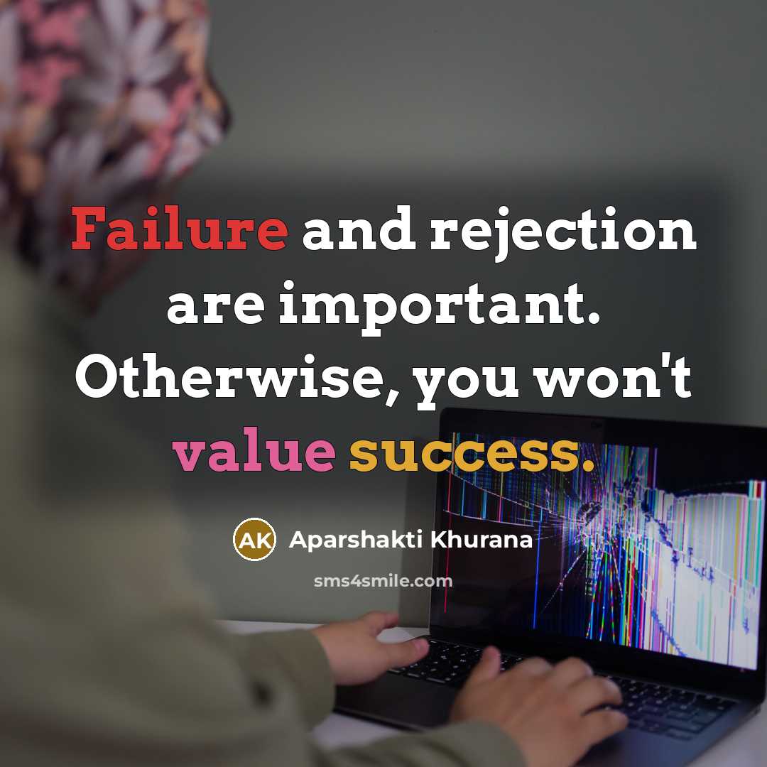 “Failure and rejection are important. Otherwise, you won't value success.” quote by Aparshakti Khurana